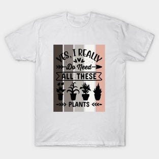 Yes, I really do need all these Plants T-Shirt